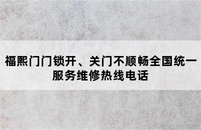 福熙门门锁开、关门不顺畅全国统一服务维修热线电话