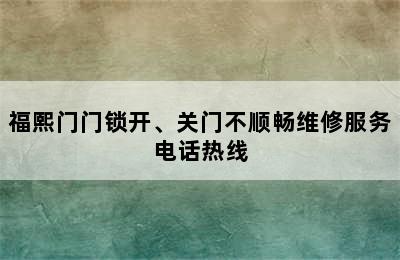 福熙门门锁开、关门不顺畅维修服务电话热线