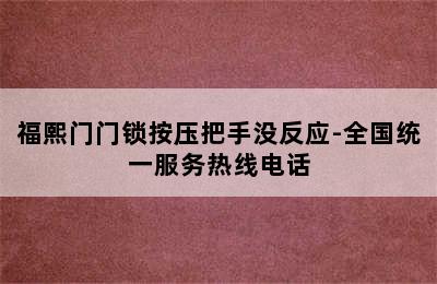 福熙门门锁按压把手没反应-全国统一服务热线电话