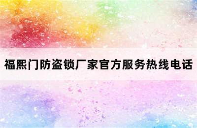 福熙门防盗锁厂家官方服务热线电话