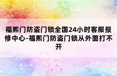 福熙门防盗门锁全国24小时客服报修中心-福熙门防盗门锁从外面打不开