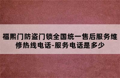 福熙门防盗门锁全国统一售后服务维修热线电话-服务电话是多少