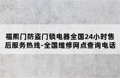 福熙门防盗门锁电器全国24小时售后服务热线-全国维修网点查询电话