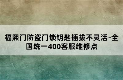 福熙门防盗门锁钥匙插拔不灵活-全国统一400客服维修点