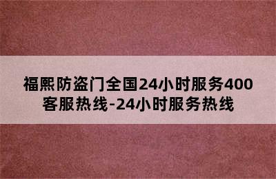 福熙防盗门全国24小时服务400客服热线-24小时服务热线