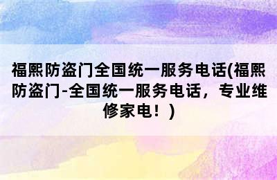 福熙防盗门全国统一服务电话(福熙防盗门-全国统一服务电话，专业维修家电！)