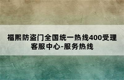 福熙防盗门全国统一热线400受理客服中心-服务热线