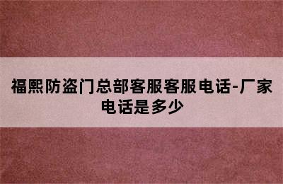 福熙防盗门总部客服客服电话-厂家电话是多少