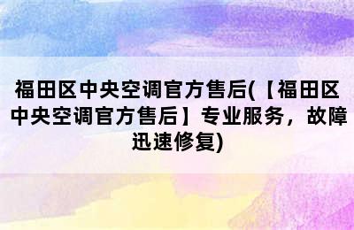 福田区中央空调官方售后(【福田区中央空调官方售后】专业服务，故障迅速修复)