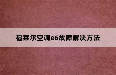 福莱尔空调e6故障解决方法