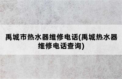 禹城市热水器维修电话(禹城热水器维修电话查询)