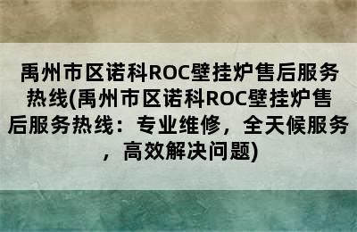 禹州市区诺科ROC壁挂炉售后服务热线(禹州市区诺科ROC壁挂炉售后服务热线：专业维修，全天候服务，高效解决问题)