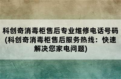 科创奇消毒柜售后专业维修电话号码(科创奇消毒柜售后服务热线：快速解决您家电问题)