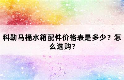 科勒马桶水箱配件价格表是多少？怎么选购？