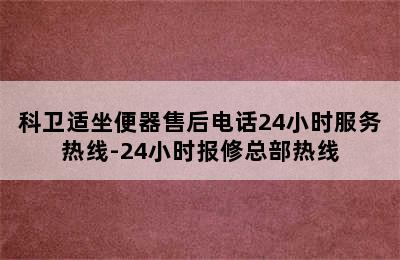 科卫适坐便器售后电话24小时服务热线-24小时报修总部热线