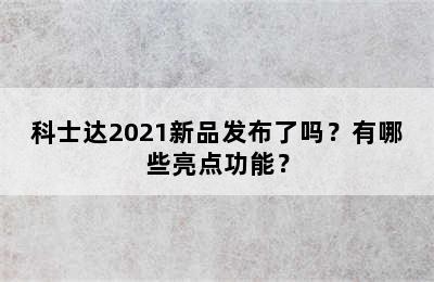 科士达2021新品发布了吗？有哪些亮点功能？