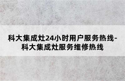 科大集成灶24小时用户服务热线-科大集成灶服务维修热线