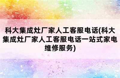 科大集成灶厂家人工客服电话(科大集成灶厂家人工客服电话一站式家电维修服务)