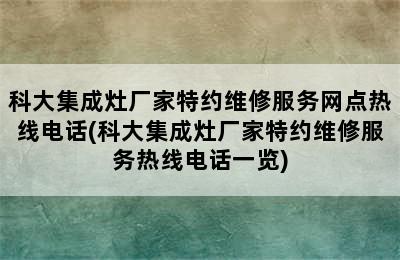 科大集成灶厂家特约维修服务网点热线电话(科大集成灶厂家特约维修服务热线电话一览)