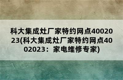 科大集成灶厂家特约网点4002023(科大集成灶厂家特约网点4002023：家电维修专家)