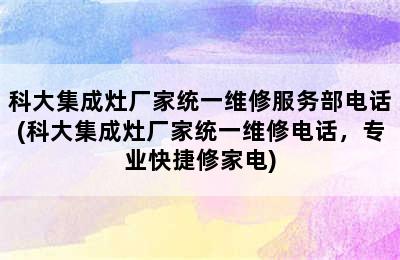 科大集成灶厂家统一维修服务部电话(科大集成灶厂家统一维修电话，专业快捷修家电)