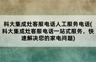 科大集成灶客服电话人工服务电话(科大集成灶客服电话一站式服务，快速解决您的家电问题)