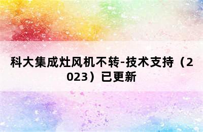 科大集成灶风机不转-技术支持（2023）已更新