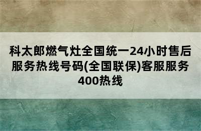 科太郎燃气灶全国统一24小时售后服务热线号码(全国联保)客服服务400热线