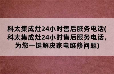 科太集成灶24小时售后服务电话(科太集成灶24小时售后服务电话，为您一键解决家电维修问题)