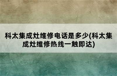 科太集成灶维修电话是多少(科太集成灶维修热线一触即达)