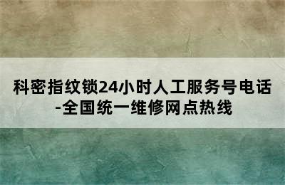 科密指纹锁24小时人工服务号电话-全国统一维修网点热线