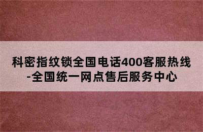 科密指纹锁全国电话400客服热线-全国统一网点售后服务中心