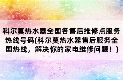 科尔莫热水器全国各售后维修点服务热线号码(科尔莫热水器售后服务全国热线，解决你的家电维修问题！)