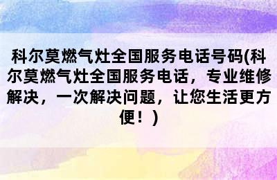 科尔莫燃气灶全国服务电话号码(科尔莫燃气灶全国服务电话，专业维修解决，一次解决问题，让您生活更方便！)