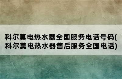 科尔莫电热水器全国服务电话号码(科尔莫电热水器售后服务全国电话)