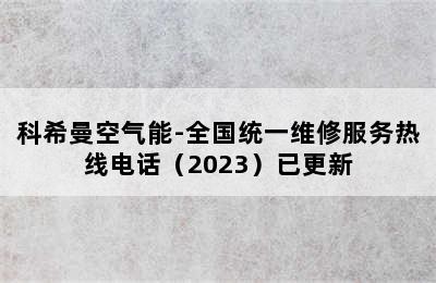 科希曼空气能-全国统一维修服务热线电话（2023）已更新