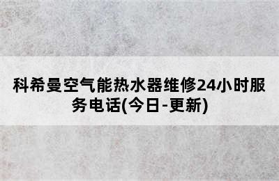 科希曼空气能热水器维修24小时服务电话(今日-更新)