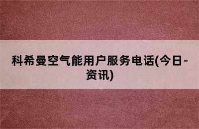 科希曼空气能用户服务电话(今日-资讯)