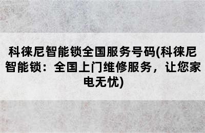 科徕尼智能锁全国服务号码(科徕尼智能锁：全国上门维修服务，让您家电无忧)