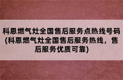 科恩燃气灶全国售后服务点热线号码(科恩燃气灶全国售后服务热线，售后服务优质可靠)