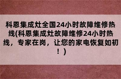 科恩集成灶全国24小时故障维修热线(科恩集成灶故障维修24小时热线，专家在岗，让您的家电恢复如初！)