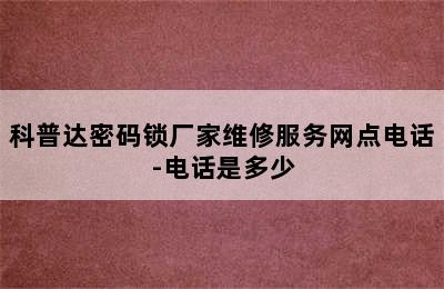 科普达密码锁厂家维修服务网点电话-电话是多少