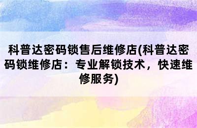 科普达密码锁售后维修店(科普达密码锁维修店：专业解锁技术，快速维修服务)