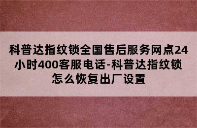 科普达指纹锁全国售后服务网点24小时400客服电话-科普达指纹锁怎么恢复出厂设置