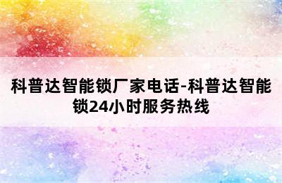 科普达智能锁厂家电话-科普达智能锁24小时服务热线