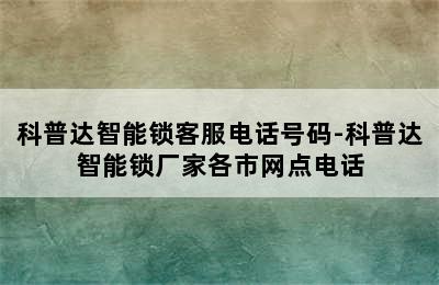 科普达智能锁客服电话号码-科普达智能锁厂家各市网点电话