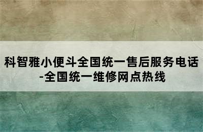 科智雅小便斗全国统一售后服务电话-全国统一维修网点热线