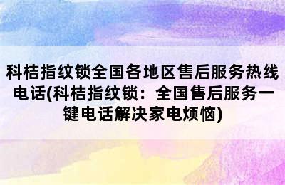 科桔指纹锁全国各地区售后服务热线电话(科桔指纹锁：全国售后服务一键电话解决家电烦恼)