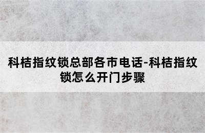 科桔指纹锁总部各市电话-科桔指纹锁怎么开门步骤