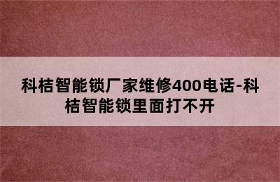 科桔智能锁厂家维修400电话-科桔智能锁里面打不开